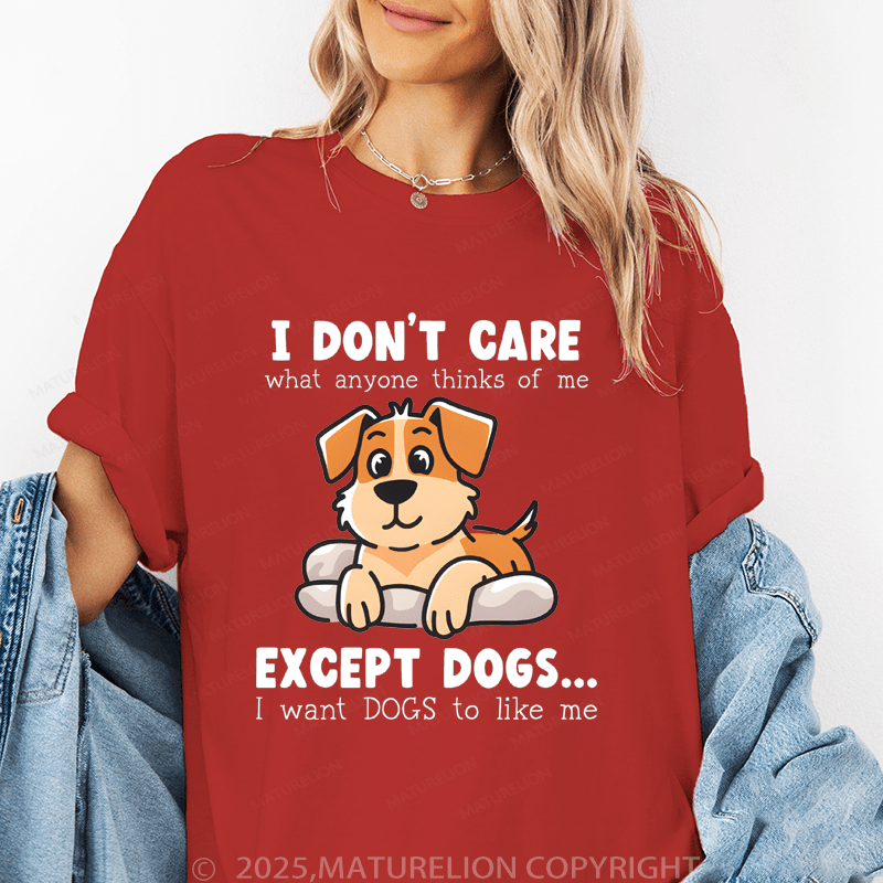 Maturelion Women T-Shirt I Don't Care What Anyone Thinks Of Me Except Dogs...I Want Dogs To Like Me Funny T-Shirt