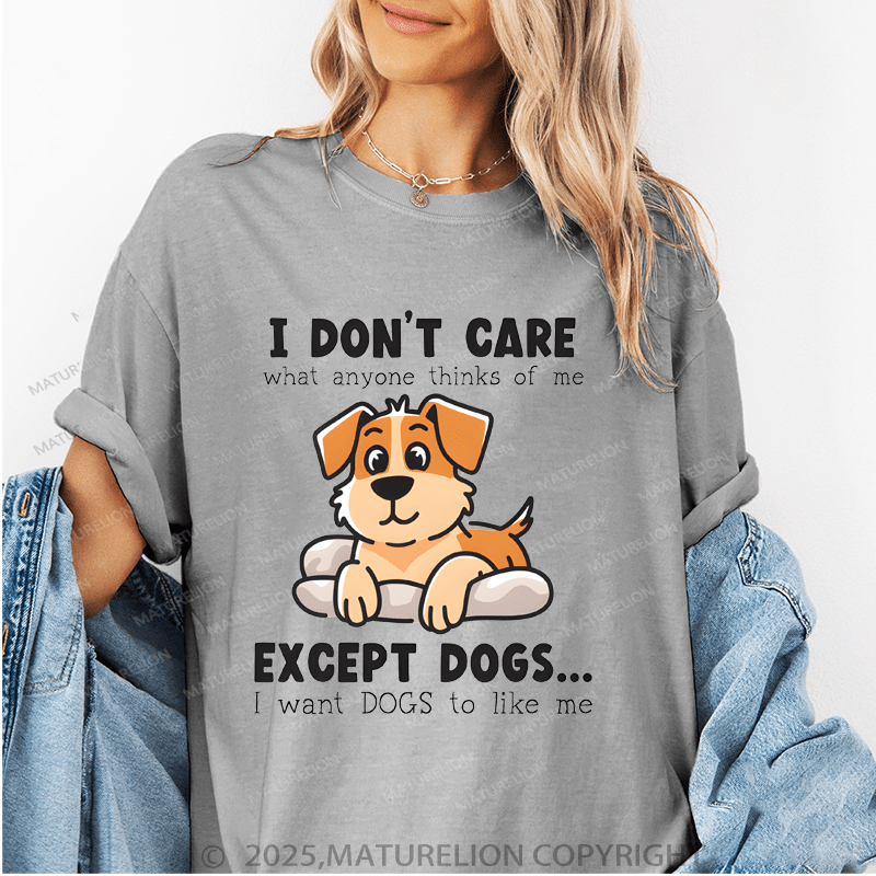 Maturelion Women T-Shirt I Don't Care What Anyone Thinks Of Me Except Dogs...I Want Dogs To Like Me Funny T-Shirt