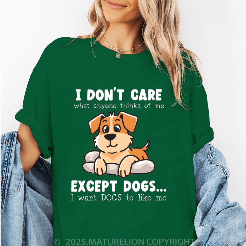 Maturelion Women T-Shirt I Don't Care What Anyone Thinks Of Me Except Dogs...I Want Dogs To Like Me Funny T-Shirt