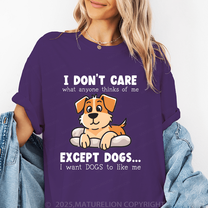 Maturelion Women T-Shirt I Don't Care What Anyone Thinks Of Me Except Dogs...I Want Dogs To Like Me Funny T-Shirt