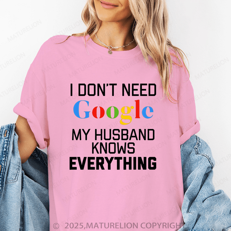 Maturelion Women T-Shirt I Don't Need Google My Husband Knows Everything T-Shirt