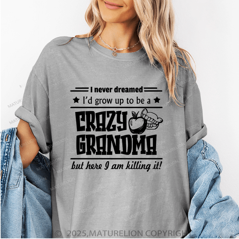 Maturelion Women T-Shirt I Never Dreamed I'd Grow Up To Be A Crazy Grandma But Here I Am Killing It Funny T-Shirt