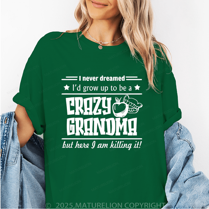 Maturelion Women T-Shirt I Never Dreamed I'd Grow Up To Be A Crazy Grandma But Here I Am Killing It Funny T-Shirt