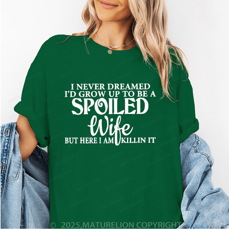 Maturelion Women T-Shirt I Never Dreamed I'd Grow Up To Be A Spoiled Wife But Here I Am Killin It Funny T-Shirt