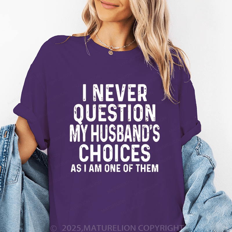 Maturelion Women T-Shirt I Never Question My Husband's Choices As I Am One Of Them T-Shirt