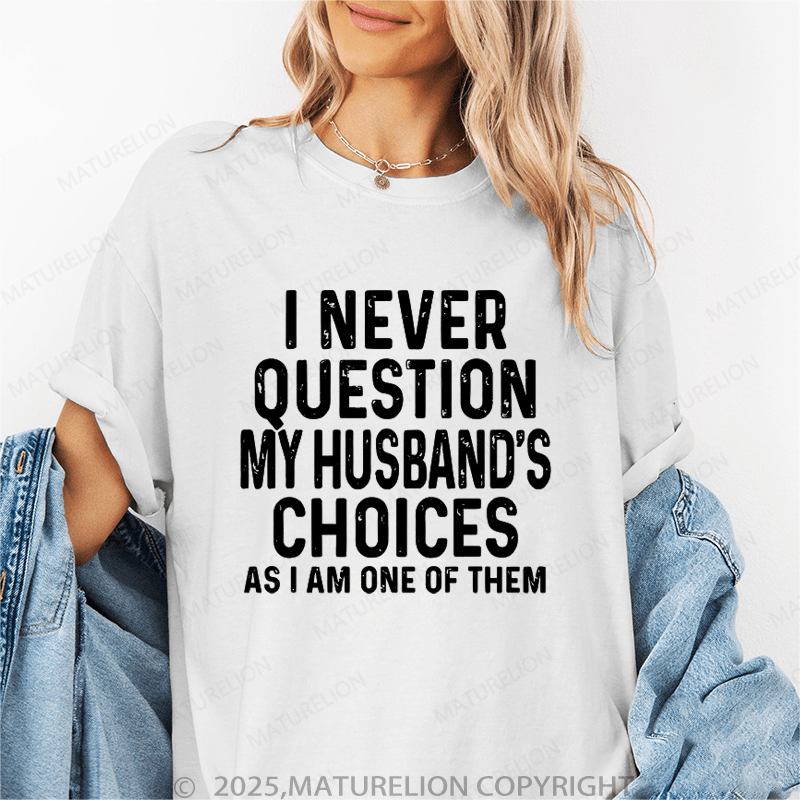 Maturelion Women T-Shirt I Never Question My Husband's Choices As I Am One Of Them T-Shirt