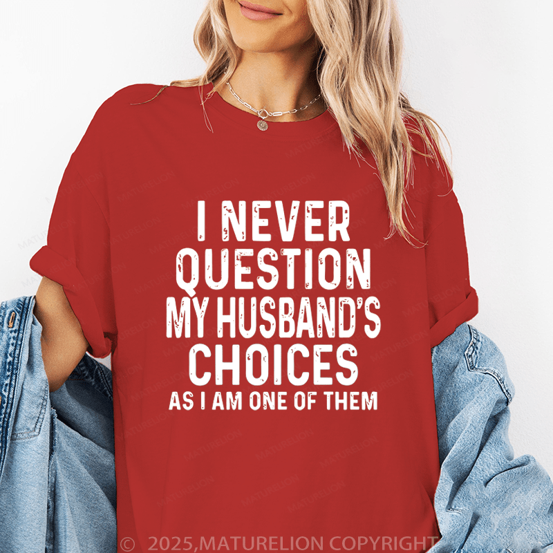 Maturelion Women T-Shirt I Never Question My Husband's Choices As I Am One Of Them T-Shirt