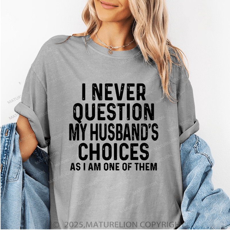 Maturelion Women T-Shirt I Never Question My Husband's Choices As I Am One Of Them T-Shirt