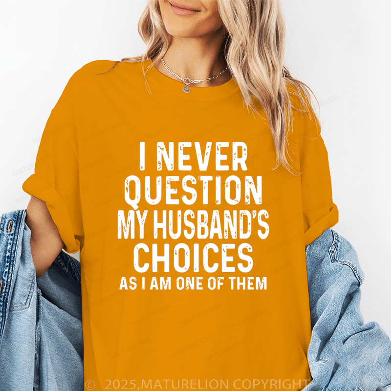 Maturelion Women T-Shirt I Never Question My Husband's Choices As I Am One Of Them T-Shirt