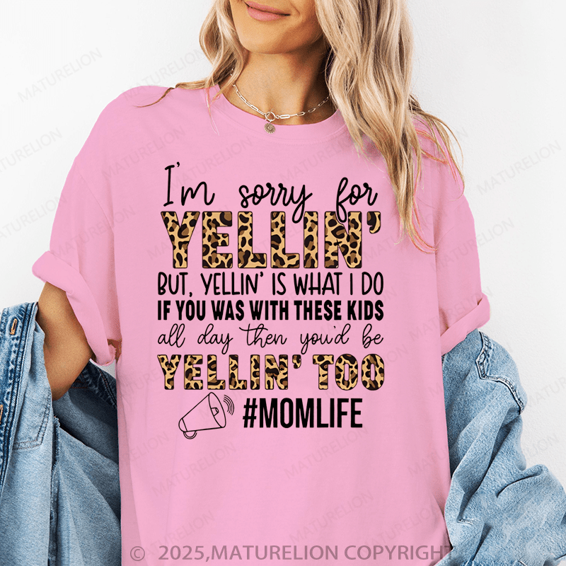 Maturelion Women T-Shirt I'm Sorry For Yelling But Yelling Is What I Do If You Was With These Kids All Day Then You'd Be Yelling Too Momlife Funny T-Shirt