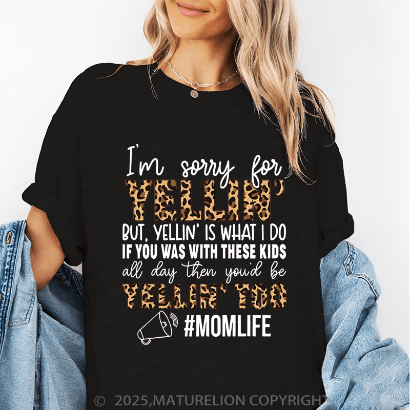 Maturelion Women T-Shirt I'm Sorry For Yelling But Yelling Is What I Do If You Was With These Kids All Day Then You'd Be Yelling Too Momlife Funny T-Shirt