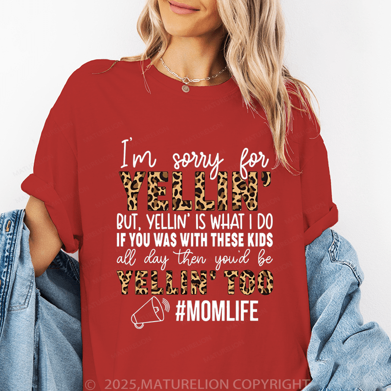 Maturelion Women T-Shirt I'm Sorry For Yelling But Yelling Is What I Do If You Was With These Kids All Day Then You'd Be Yelling Too Momlife Funny T-Shirt