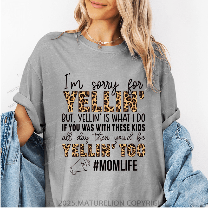 Maturelion Women T-Shirt I'm Sorry For Yelling But Yelling Is What I Do If You Was With These Kids All Day Then You'd Be Yelling Too Momlife Funny T-Shirt