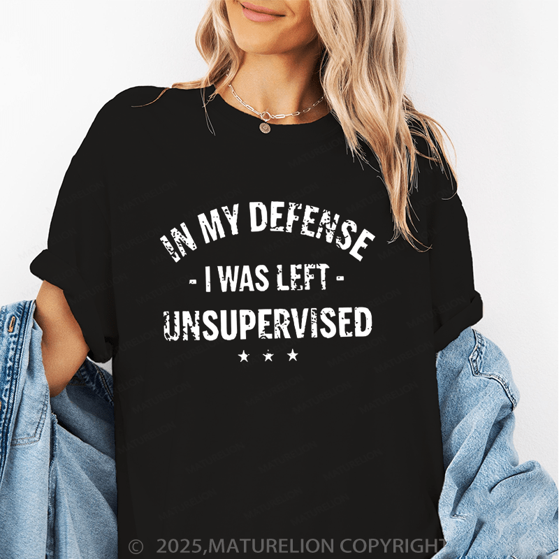 Maturelion Women T-Shirt In My Defence I Was Left Unsupervised Funny T-Shirt