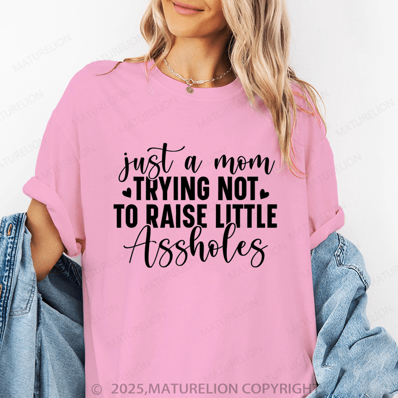 Maturelion Women T-Shirt Just A Mom Trying Not To Raise Little Assholes Funny T-Shirt