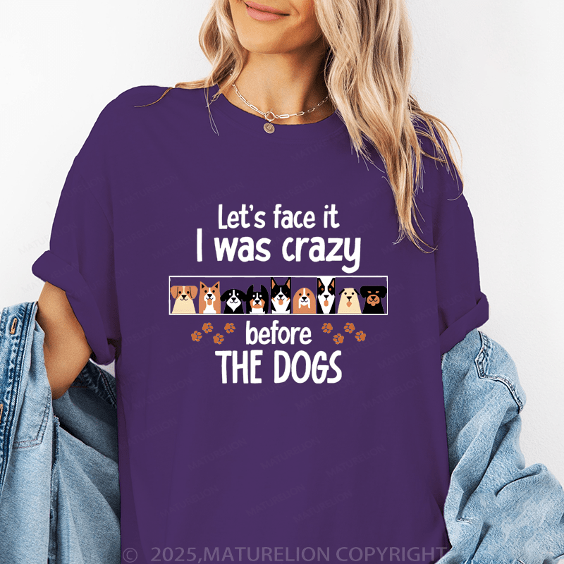 Maturelion Women T-Shirt Let's Face It I Was Crazy Beforethe Dogs Funny T-Shirt