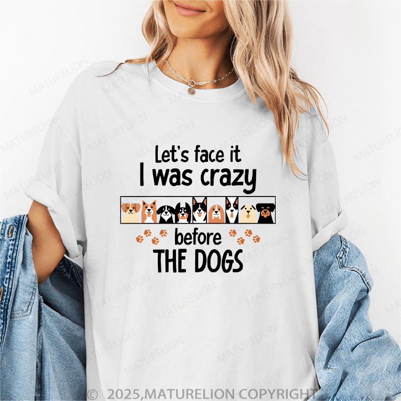 Maturelion Women T-Shirt Let's Face It I Was Crazy Beforethe Dogs Funny T-Shirt