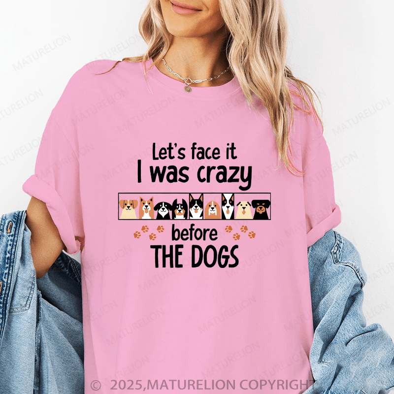 Maturelion Women T-Shirt Let's Face It I Was Crazy Beforethe Dogs Funny T-Shirt