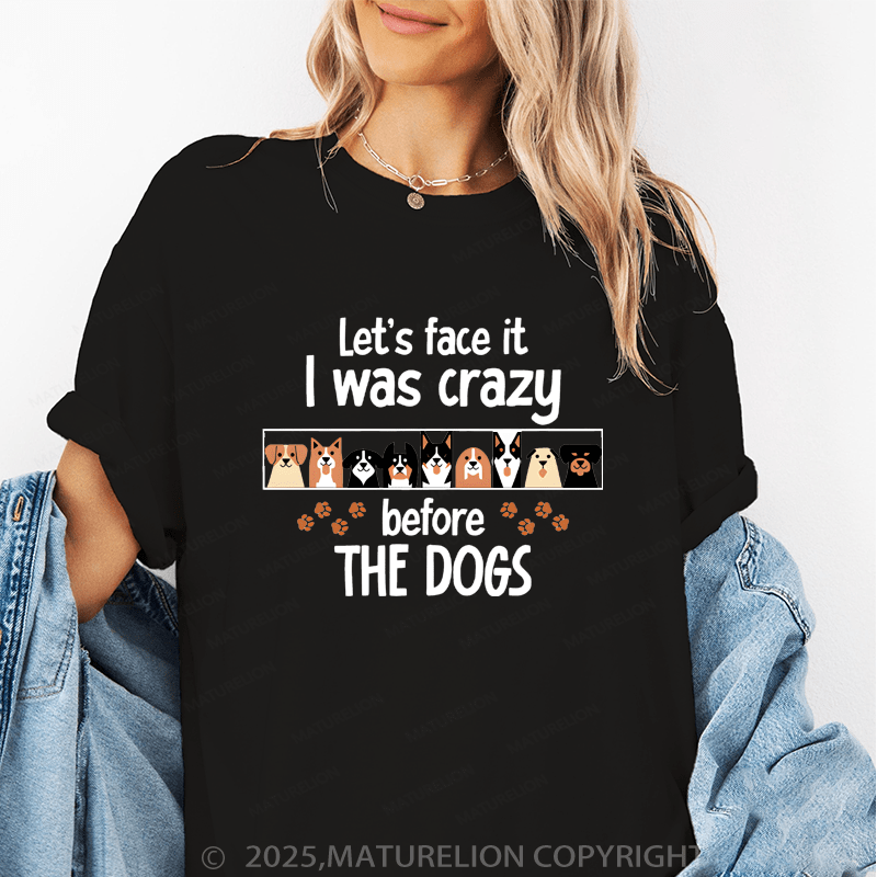 Maturelion Women T-Shirt Let's Face It I Was Crazy Beforethe Dogs Funny T-Shirt