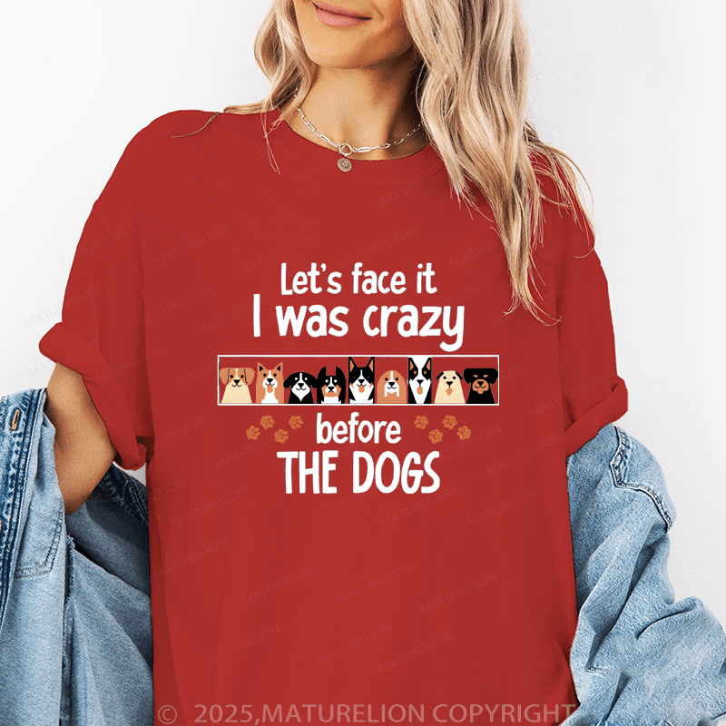 Maturelion Women T-Shirt Let's Face It I Was Crazy Beforethe Dogs Funny T-Shirt