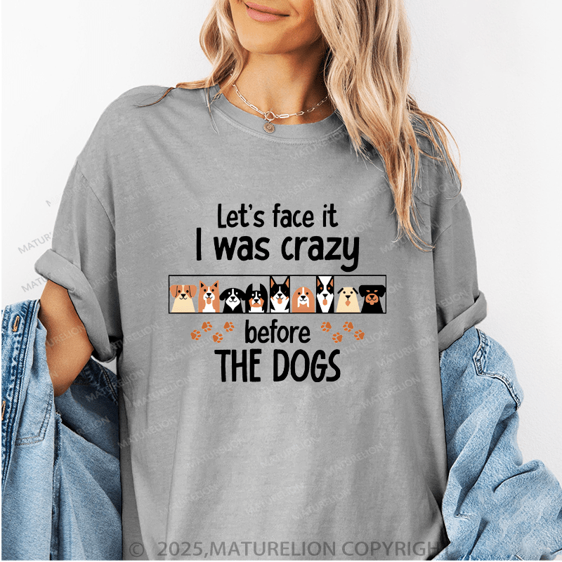 Maturelion Women T-Shirt Let's Face It I Was Crazy Beforethe Dogs Funny T-Shirt