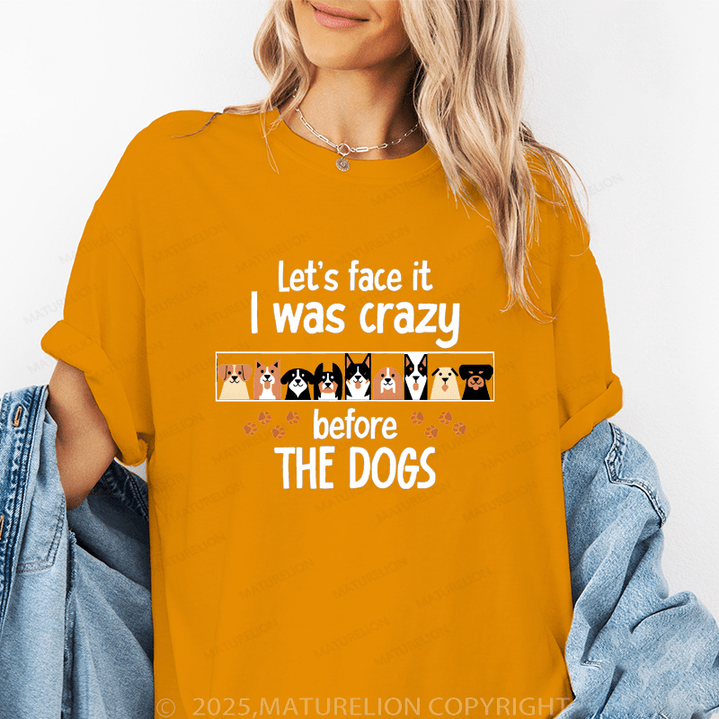 Maturelion Women T-Shirt Let's Face It I Was Crazy Beforethe Dogs Funny T-Shirt