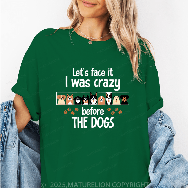 Maturelion Women T-Shirt Let's Face It I Was Crazy Beforethe Dogs Funny T-Shirt