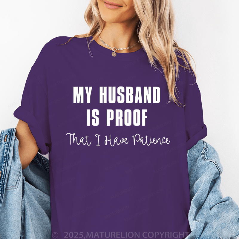 Maturelion Women T-Shirt My Husband Is Proof That I Have Patience T-Shirt