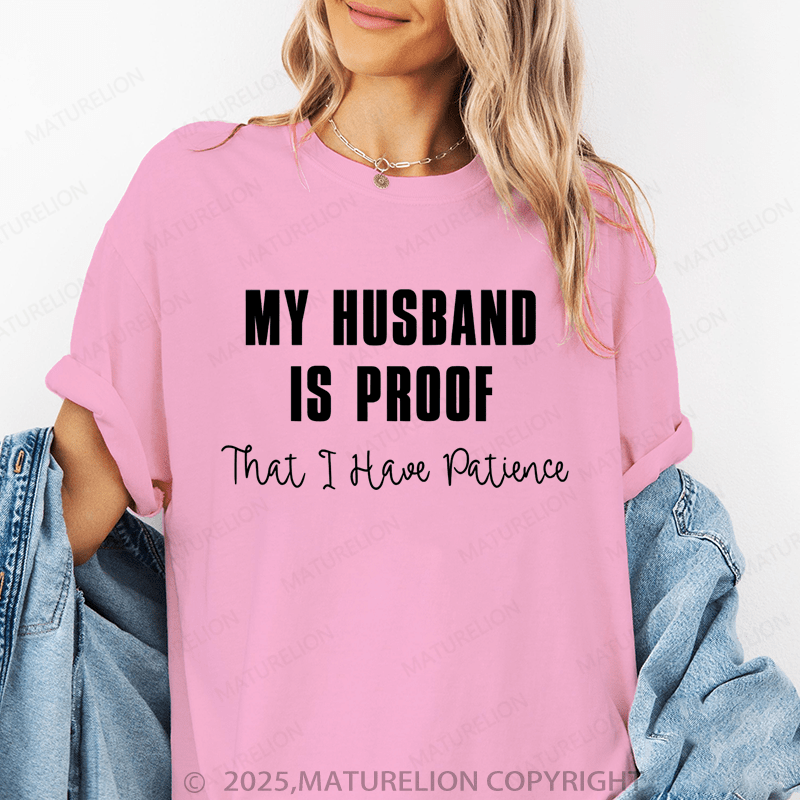 Maturelion Women T-Shirt My Husband Is Proof That I Have Patience T-Shirt