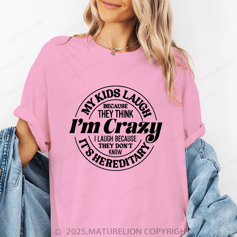 Maturelion Women T-Shirt My Kids Laugh Because They Think I'm Crazy I Laugh Because They Don't Know It's Hereditary Funny T-Shirt