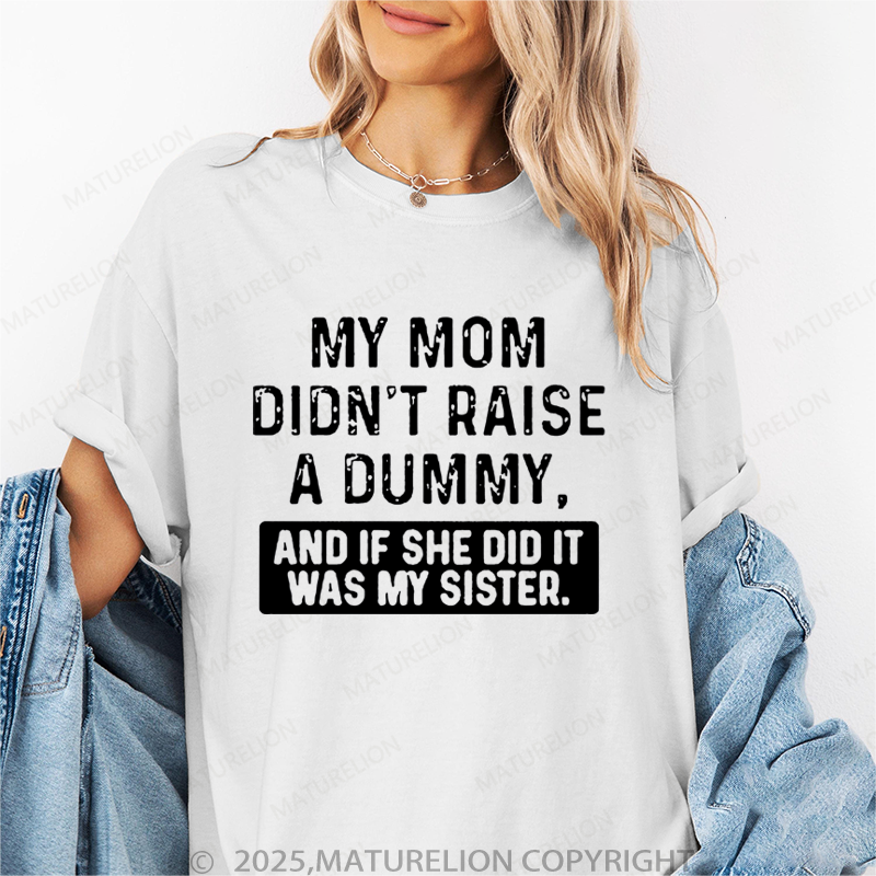 Maturelion Women T-Shirt My Mom Didn't Raise A Dummy, And If She Did It Was My Sister T-Shirt