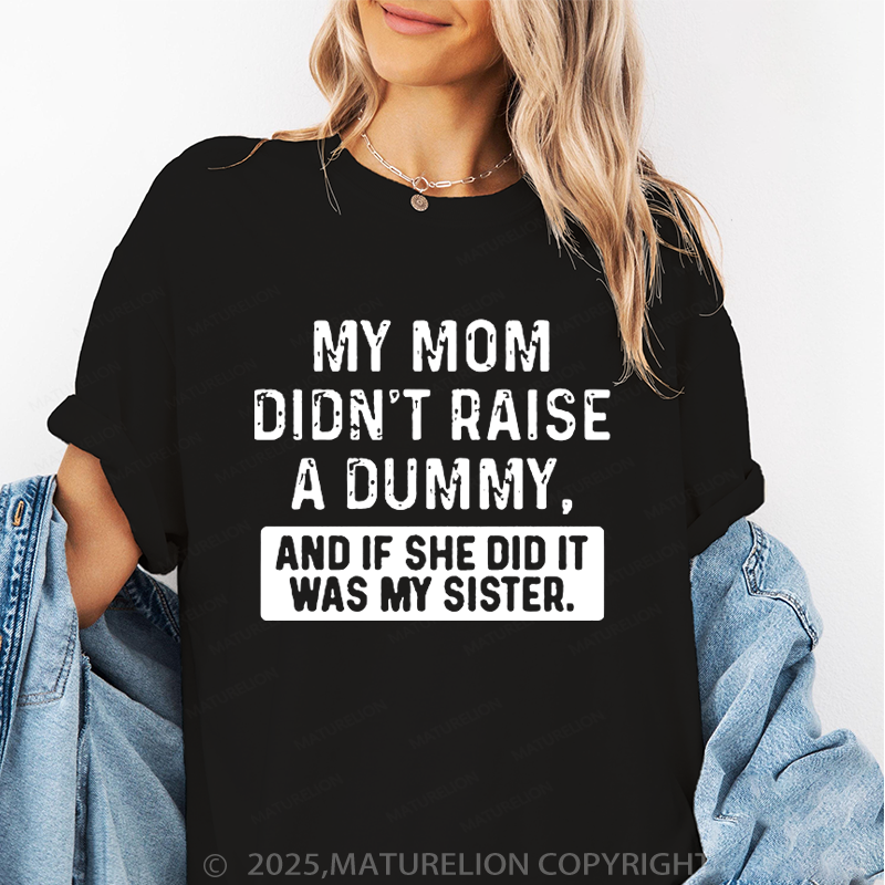 Maturelion Women T-Shirt My Mom Didn't Raise A Dummy, And If She Did It Was My Sister T-Shirt