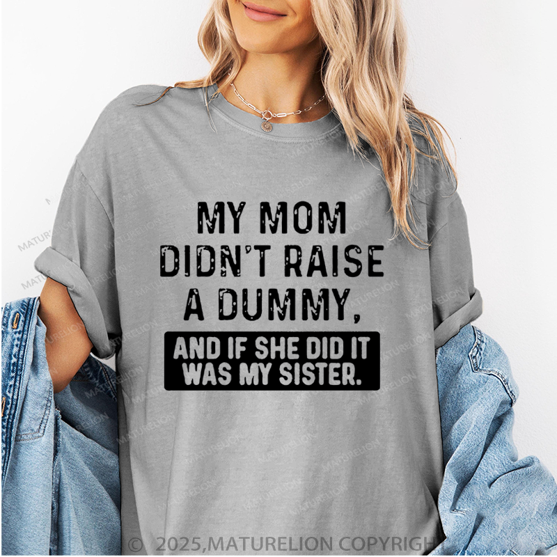 Maturelion Women T-Shirt My Mom Didn't Raise A Dummy, And If She Did It Was My Sister T-Shirt