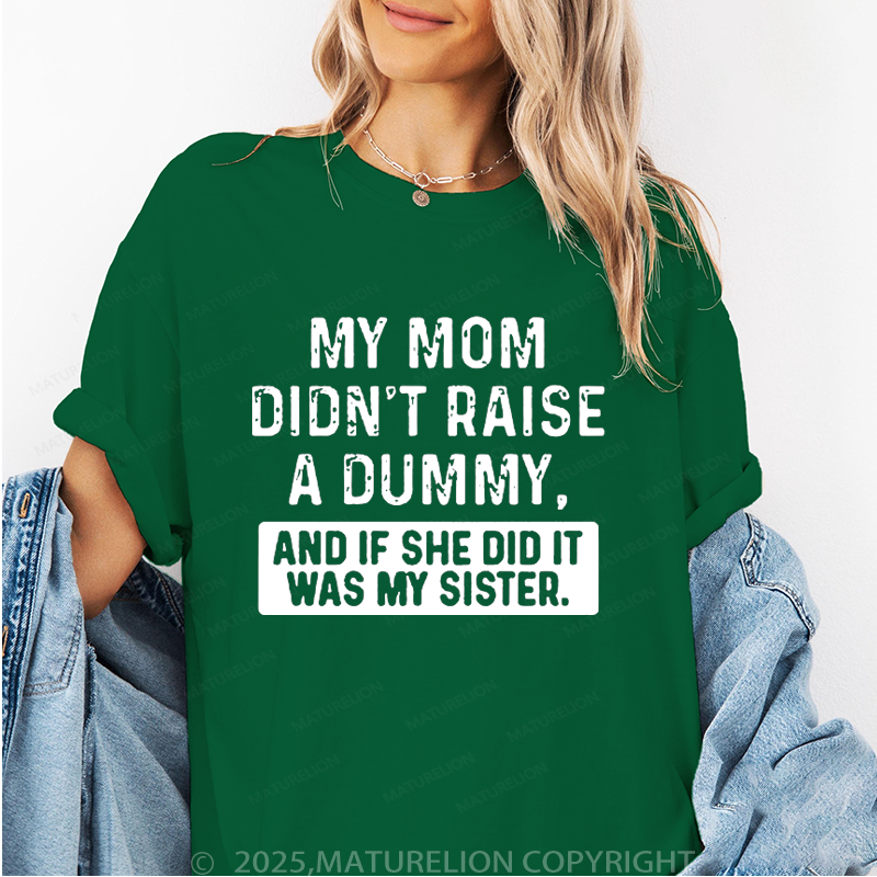 Maturelion Women T-Shirt My Mom Didn't Raise A Dummy, And If She Did It Was My Sister T-Shirt