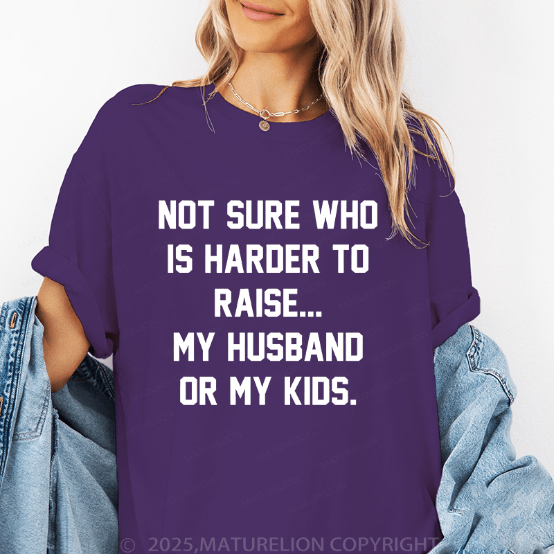 Maturelion Women T-Shirt Not Sure Who Is Harder To Raise My Husband Or My Kids T-Shirt