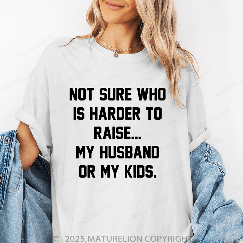 Maturelion Women T-Shirt Not Sure Who Is Harder To Raise My Husband Or My Kids T-Shirt