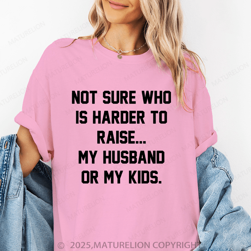 Maturelion Women T-Shirt Not Sure Who Is Harder To Raise My Husband Or My Kids T-Shirt