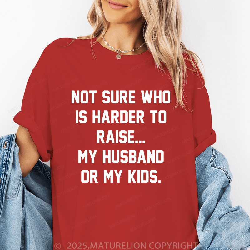 Maturelion Women T-Shirt Not Sure Who Is Harder To Raise My Husband Or My Kids T-Shirt