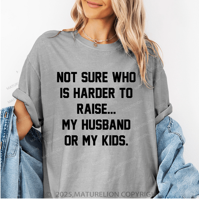 Maturelion Women T-Shirt Not Sure Who Is Harder To Raise My Husband Or My Kids T-Shirt