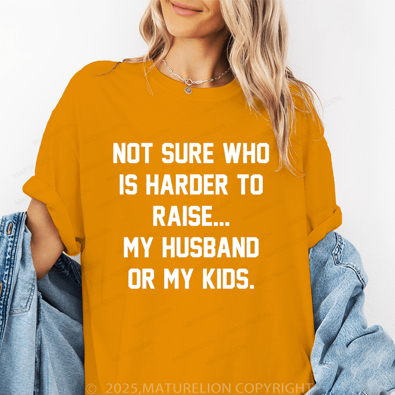 Maturelion Women T-Shirt Not Sure Who Is Harder To Raise My Husband Or My Kids T-Shirt