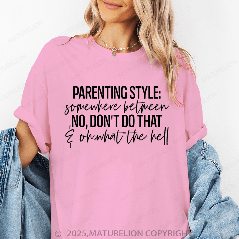 Maturelion Women T-Shirt Parenting Style Somewhere Between No Don't Do That On What The Hell Funny T-Shirt