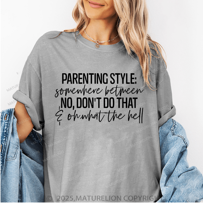 Maturelion Women T-Shirt Parenting Style Somewhere Between No Don't Do That On What The Hell Funny T-Shirt