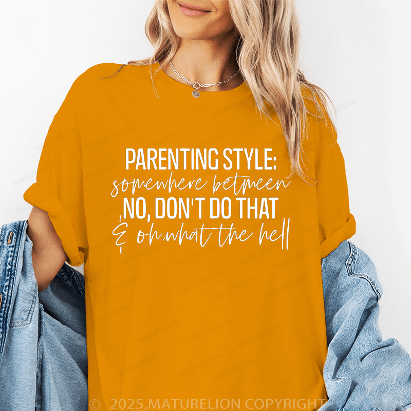 Maturelion Women T-Shirt Parenting Style Somewhere Between No Don't Do That On What The Hell Funny T-Shirt