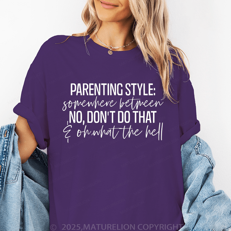 Maturelion Women T-Shirt Parenting Style Somewhere Between No Don't Do That On What The Hell Funny T-Shirt