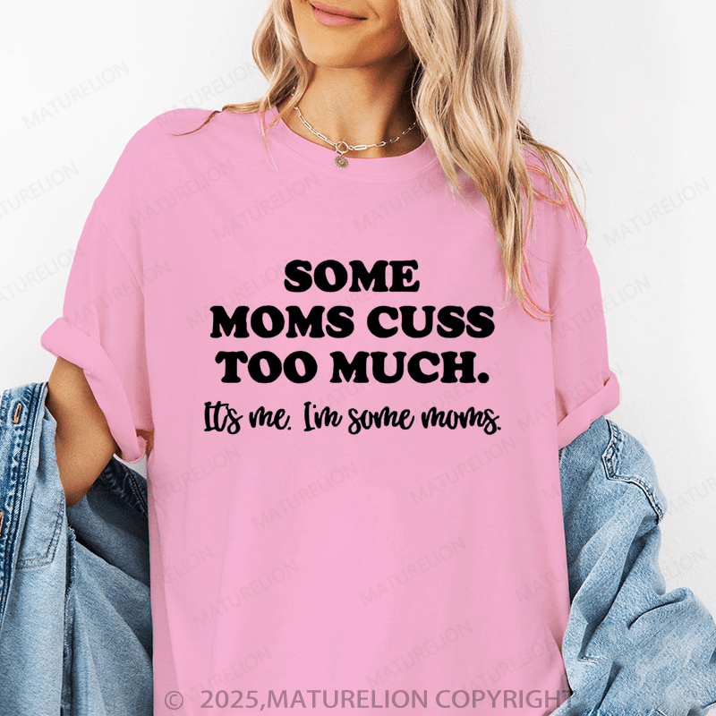 Maturelion Women T-Shirt Some Moms Cuss Too Much It's Me I'm Some Moms Funny T-Shirt