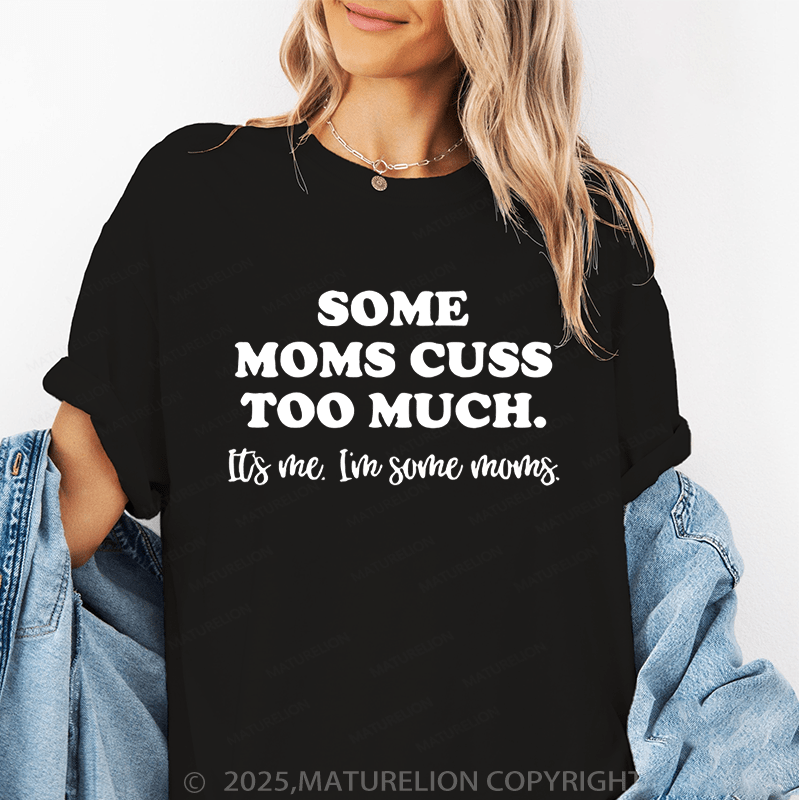 Maturelion Women T-Shirt Some Moms Cuss Too Much It's Me I'm Some Moms Funny T-Shirt