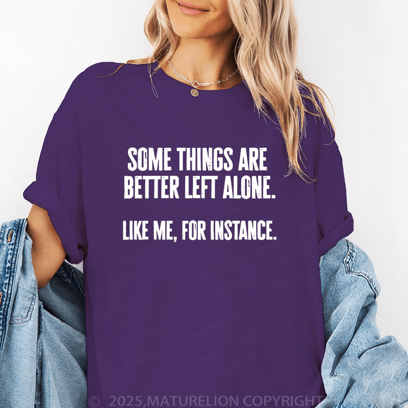 Maturelion Women T-Shirt Some Things Are Better Left Alone Like Me, For Instance Funny T-Shirt