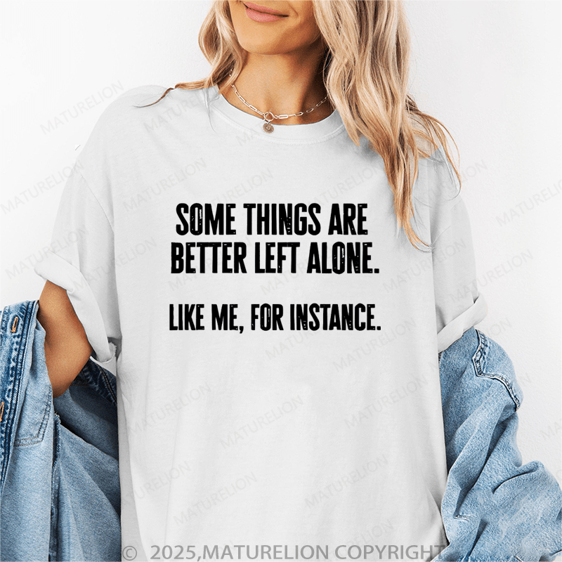 Maturelion Women T-Shirt Some Things Are Better Left Alone Like Me, For Instance Funny T-Shirt