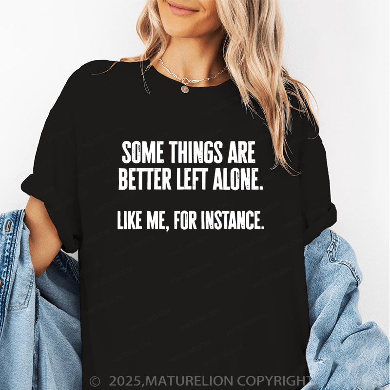 Maturelion Women T-Shirt Some Things Are Better Left Alone Like Me, For Instance Funny T-Shirt