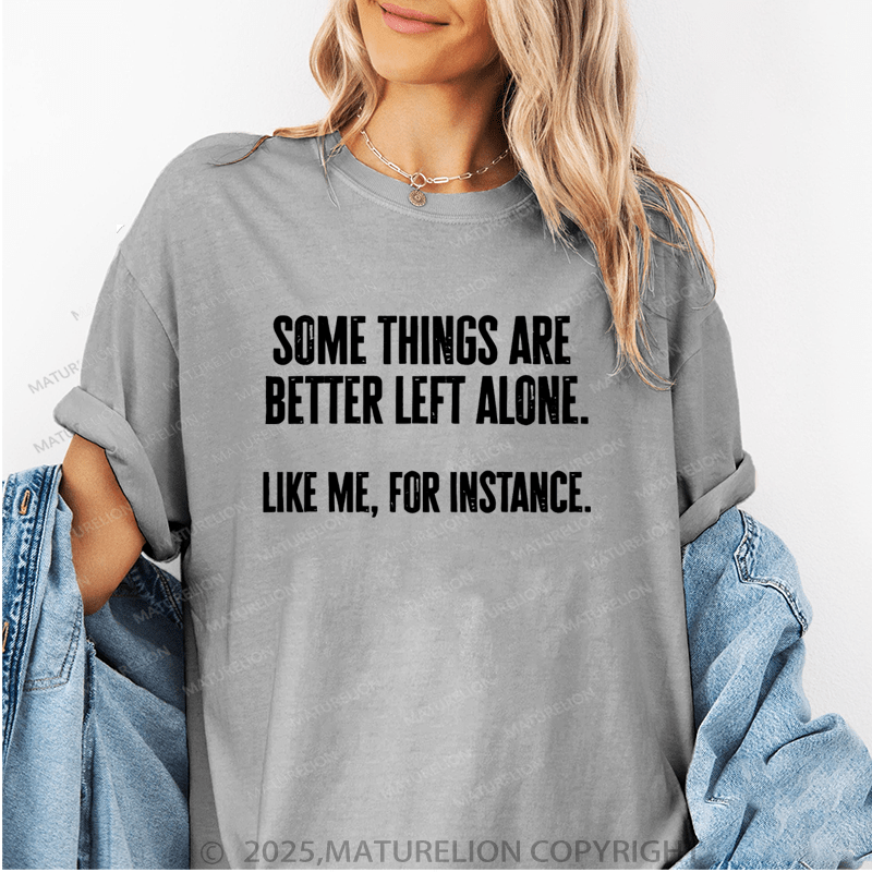 Maturelion Women T-Shirt Some Things Are Better Left Alone Like Me, For Instance Funny T-Shirt